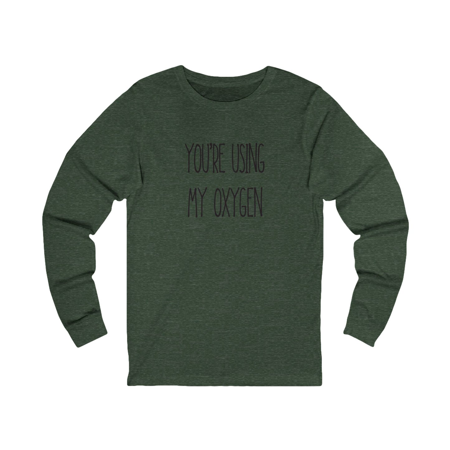 Unisex Long Sleeve Tee - "You're Using My Oxygen" - Fun Gift for Friends, Casual Wear, Humor Shirt, Birthday Present, Inspirational Style