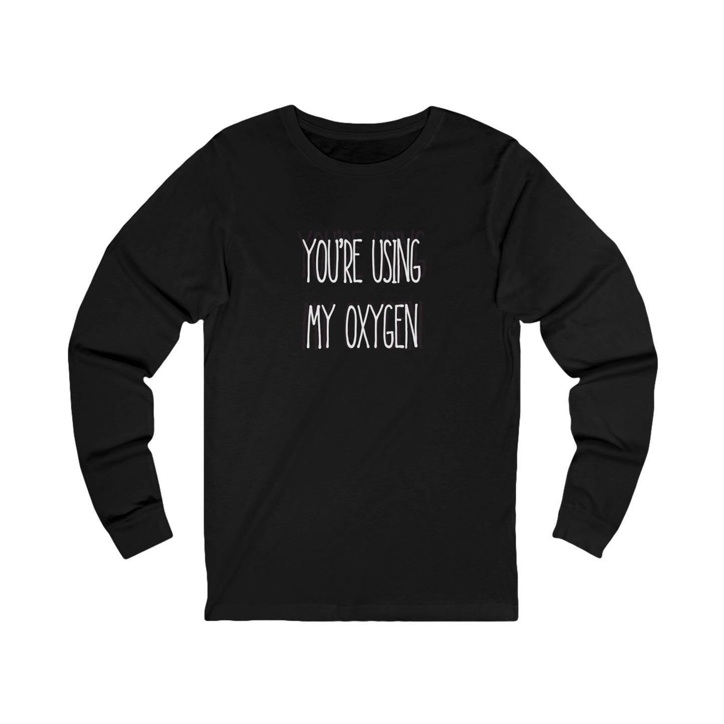 Unisex Long Sleeve Tee - "You're Using My Oxygen" - Fun Gift for Friends, Casual Wear, Humor Shirt, Birthday Present, Inspirational Style