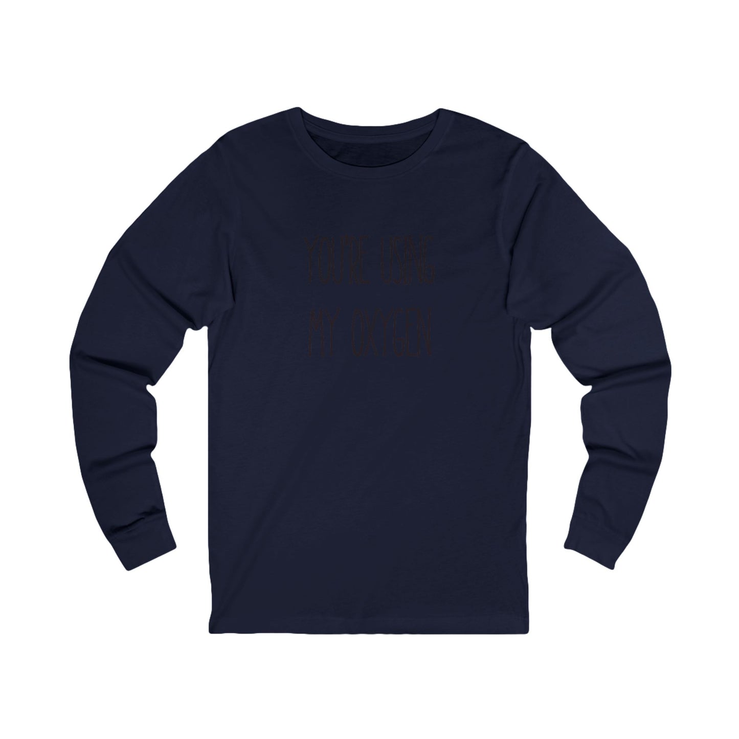 Unisex Long Sleeve Tee - "You're Using My Oxygen" - Fun Gift for Friends, Casual Wear, Humor Shirt, Birthday Present, Inspirational Style