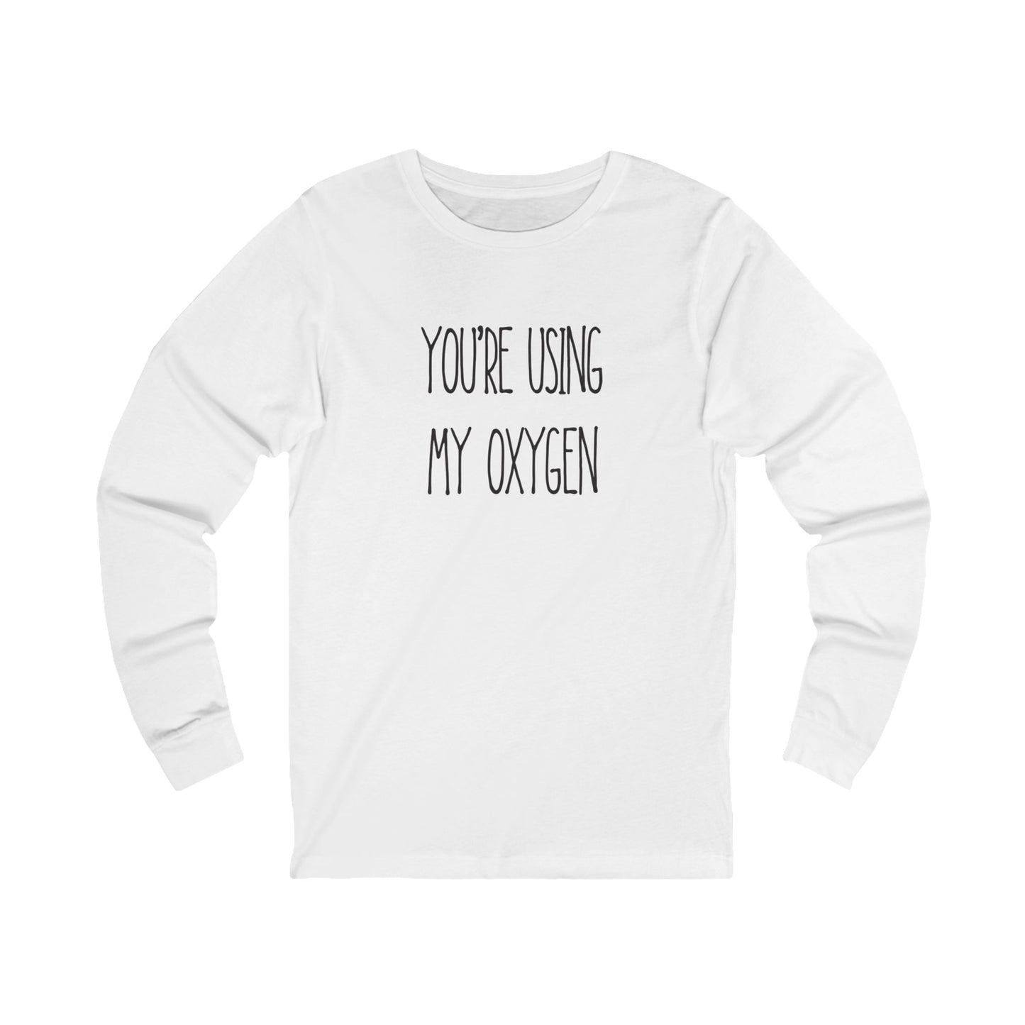 Unisex Long Sleeve Tee - "You're Using My Oxygen" - Fun Gift for Friends, Casual Wear, Humor Shirt, Birthday Present, Inspirational Style