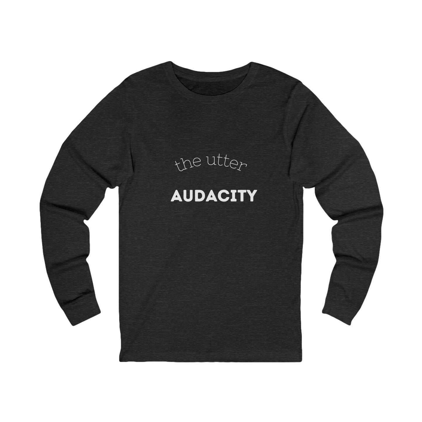 Audacity Long Sleeve Tee: Bold Statement Shirt for Creative Souls, Unisex Graphic Tee, Inspirational Gift, Everyday Wear, Street Style