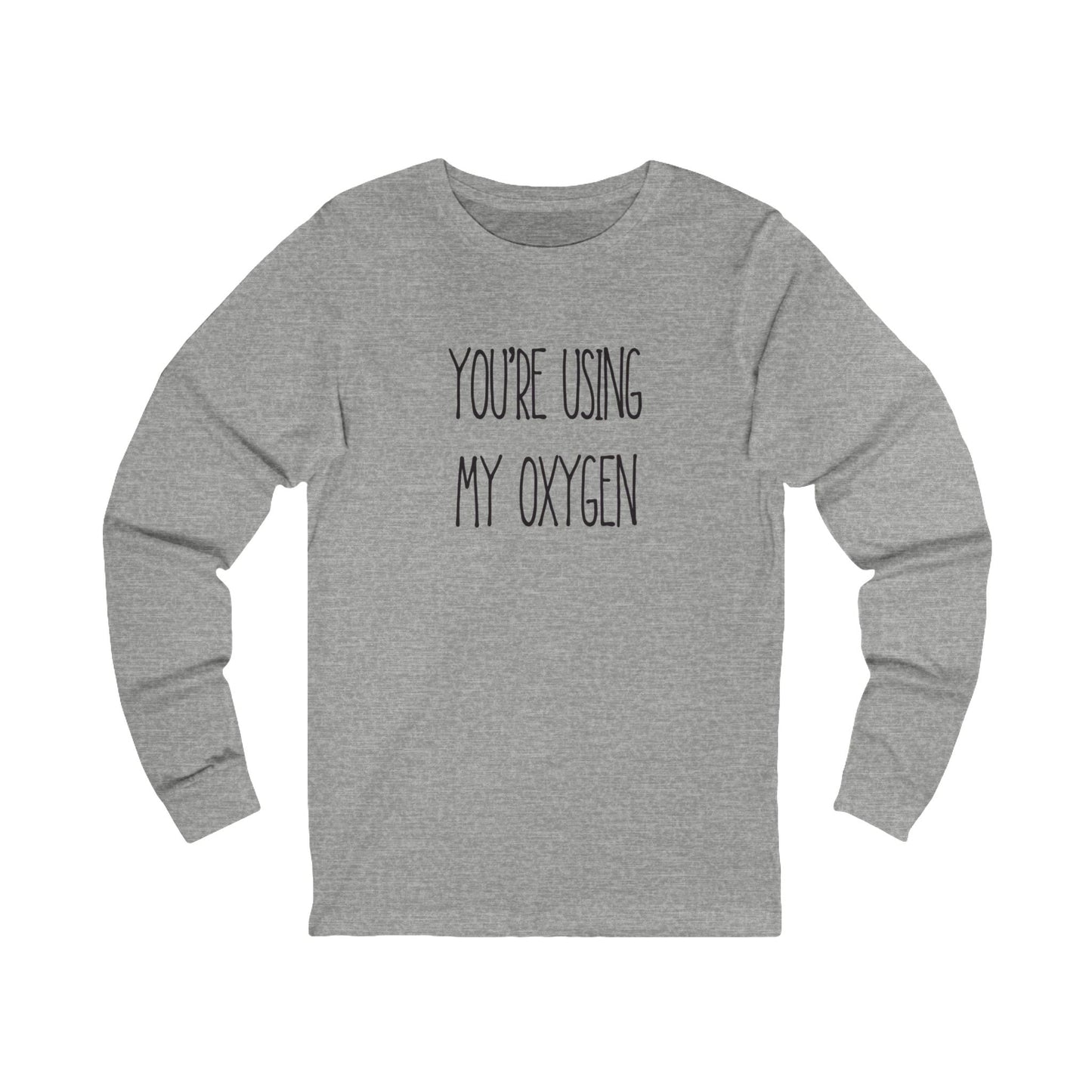 Unisex Long Sleeve Tee - "You're Using My Oxygen" - Fun Gift for Friends, Casual Wear, Humor Shirt, Birthday Present, Inspirational Style
