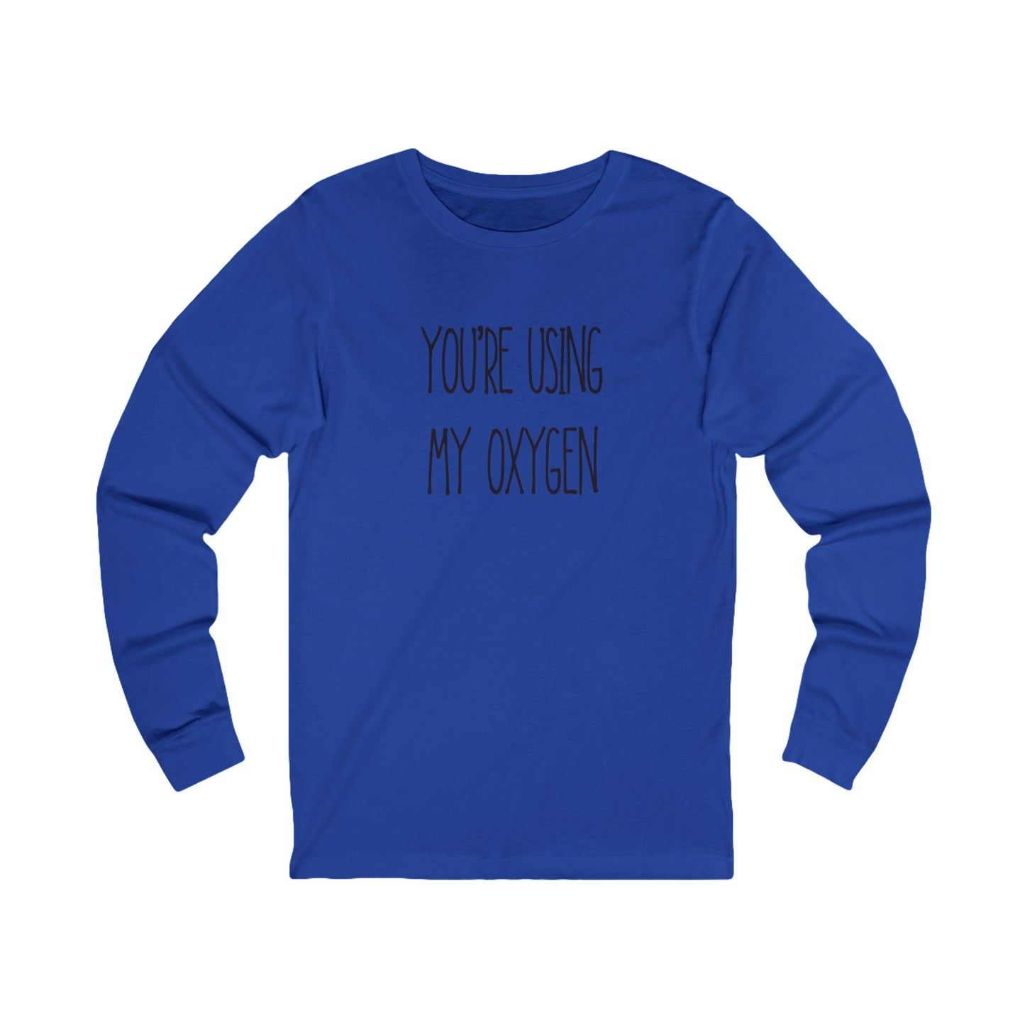 Unisex Long Sleeve Tee - "You're Using My Oxygen" - Fun Gift for Friends, Casual Wear, Humor Shirt, Birthday Present, Inspirational Style