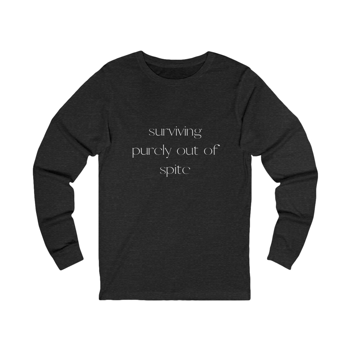 Inspirational Long Sleeve Tee: Surviving Purely Out of Spite, Casual Top, Gift for Friends, Motivational Shirt, Everyday Wear, Cozy Layering