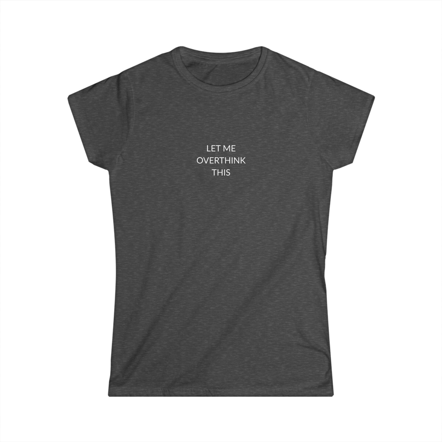 Let Me Overthink This Women's Softstyle Tee, Casual Wear, Gift for Thinkers, Great for Friends, Everyday Comfort, Fun Humor Shirt