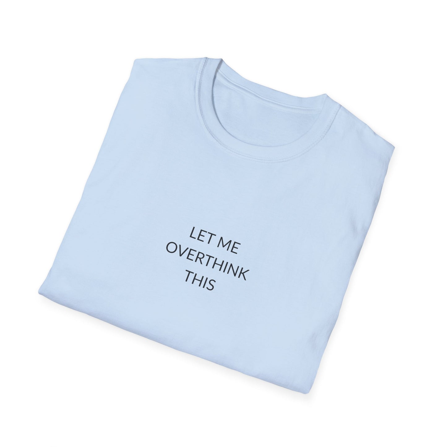 Unisex Softstyle T-Shirt: Let Me Overthink This, Funny Gift, Casual Wear, Mental Health Awareness, Relaxed Fit Tee