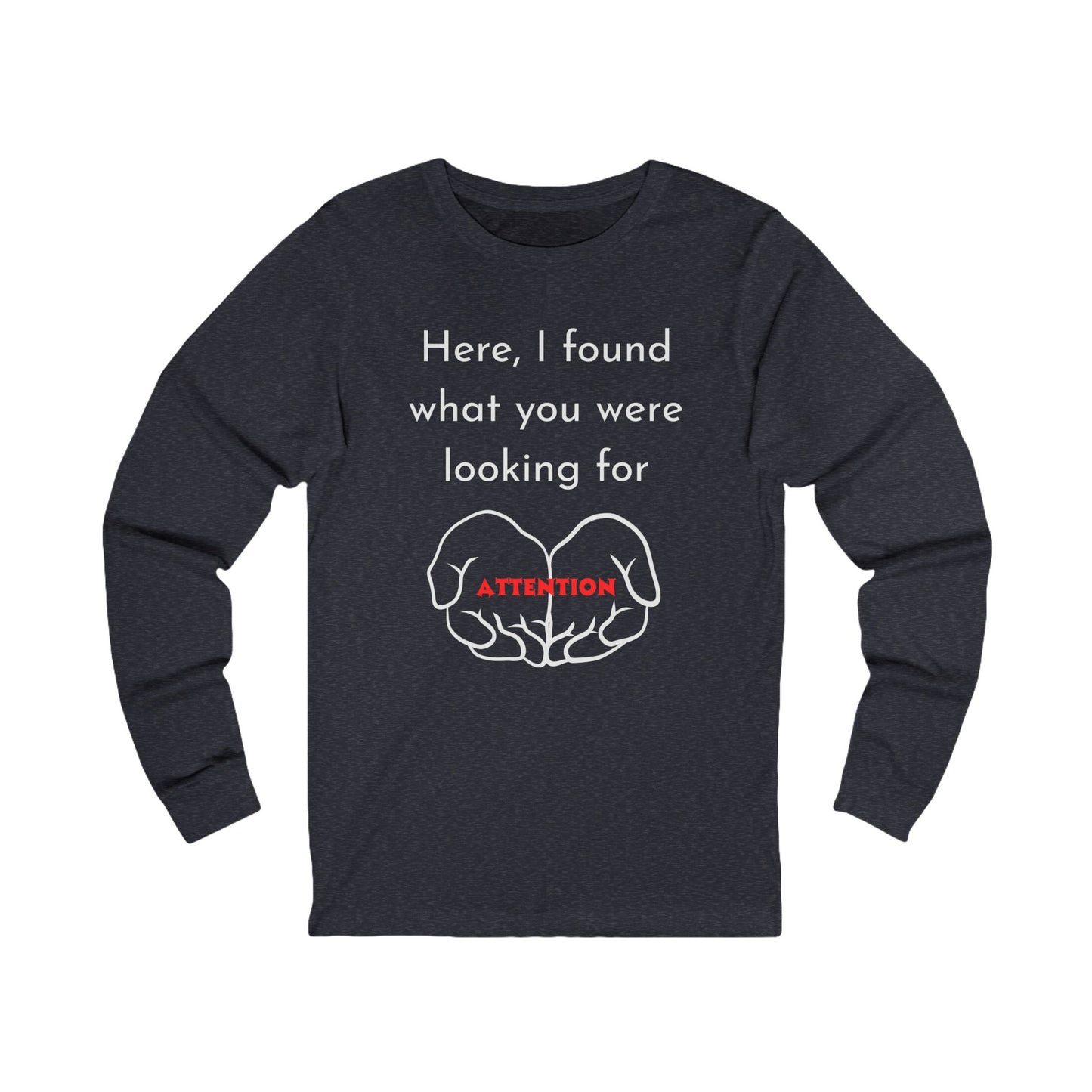 Attention-Seeking Unisex Long Sleeve Tee, Funny Gift for Friends, Casual Wear, Birthday Present, Quirky Style