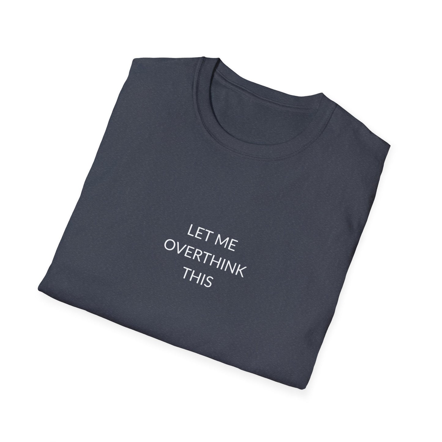 Unisex Softstyle T-Shirt: Let Me Overthink This, Funny Gift, Casual Wear, Mental Health Awareness, Relaxed Fit Tee