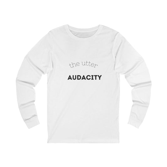 Audacity Long Sleeve Tee: Bold Statement Shirt for Creative Souls, Unisex Graphic Tee, Inspirational Gift, Everyday Wear, Street Style