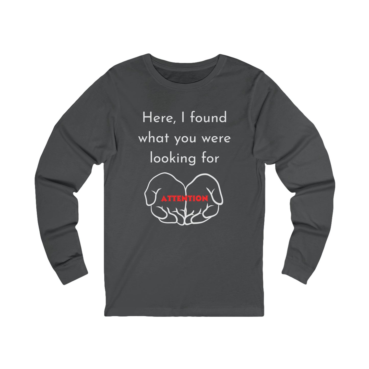 Attention-Seeking Unisex Long Sleeve Tee, Funny Gift for Friends, Casual Wear, Birthday Present, Quirky Style