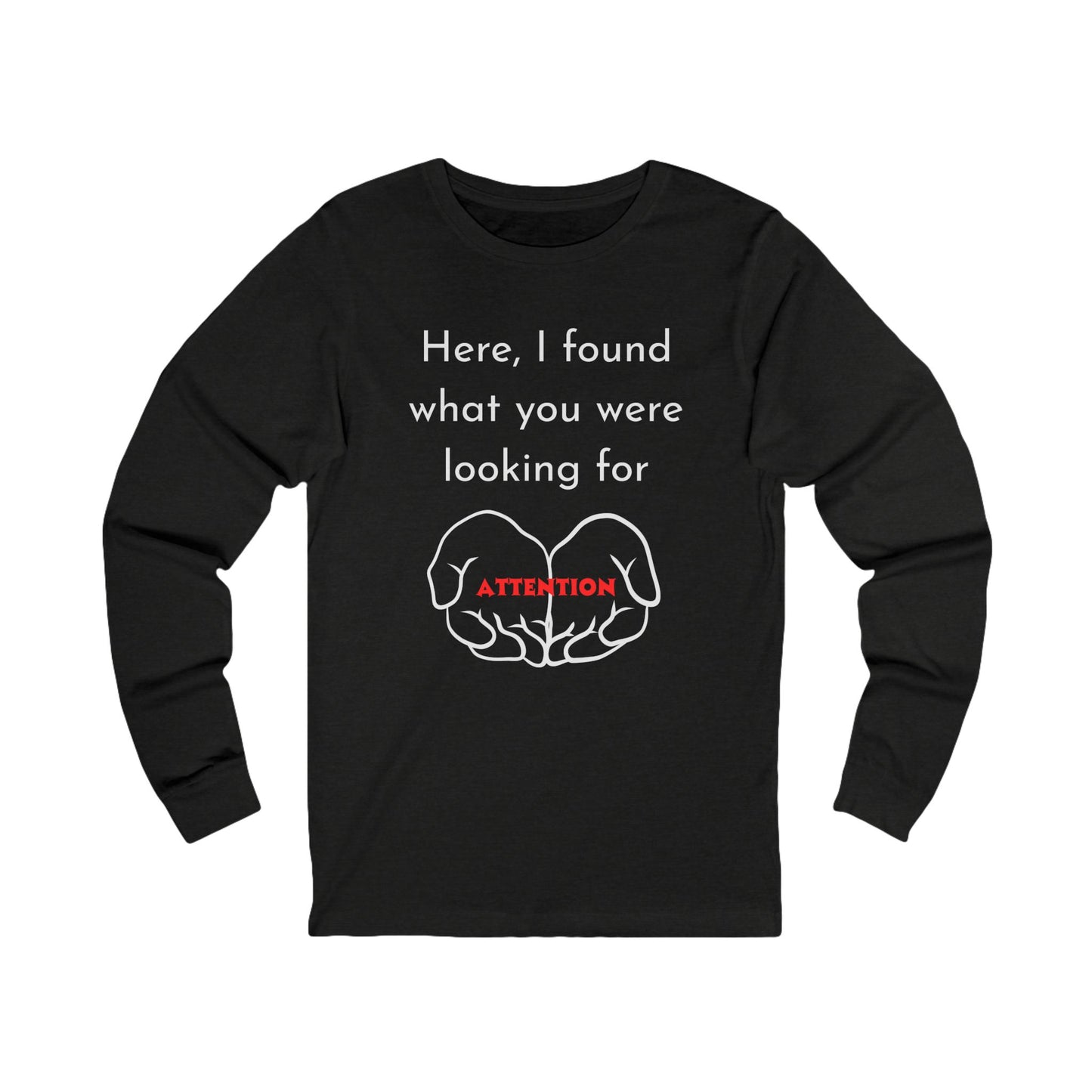 Attention-Seeking Unisex Long Sleeve Tee, Funny Gift for Friends, Casual Wear, Birthday Present, Quirky Style