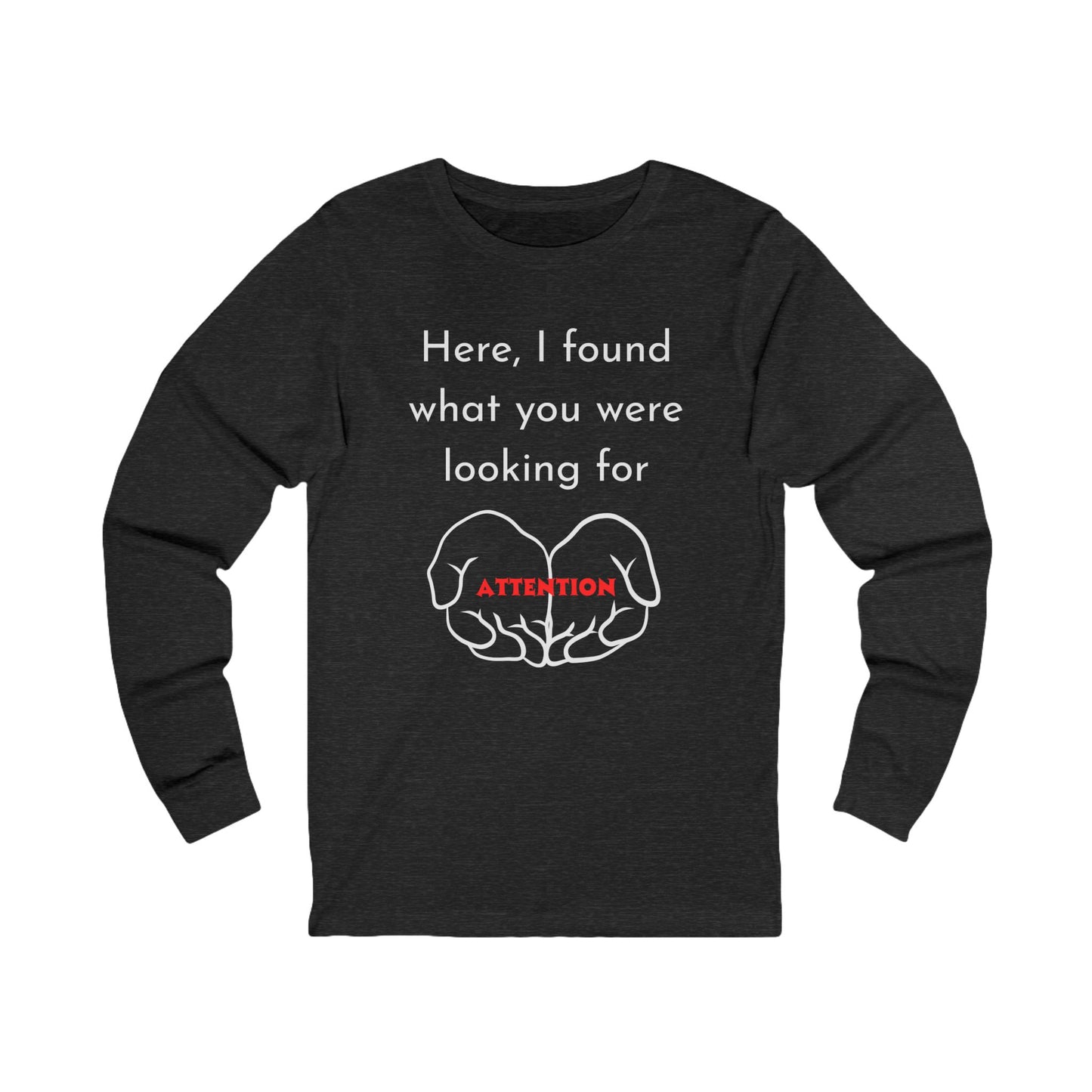 Attention-Seeking Unisex Long Sleeve Tee, Funny Gift for Friends, Casual Wear, Birthday Present, Quirky Style