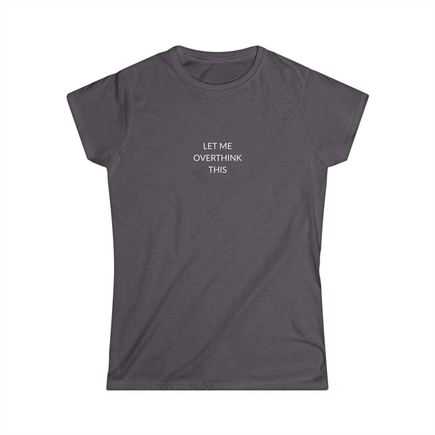 Let Me Overthink This Women's Softstyle Tee, Casual Wear, Gift for Thinkers, Great for Friends, Everyday Comfort, Fun Humor Shirt