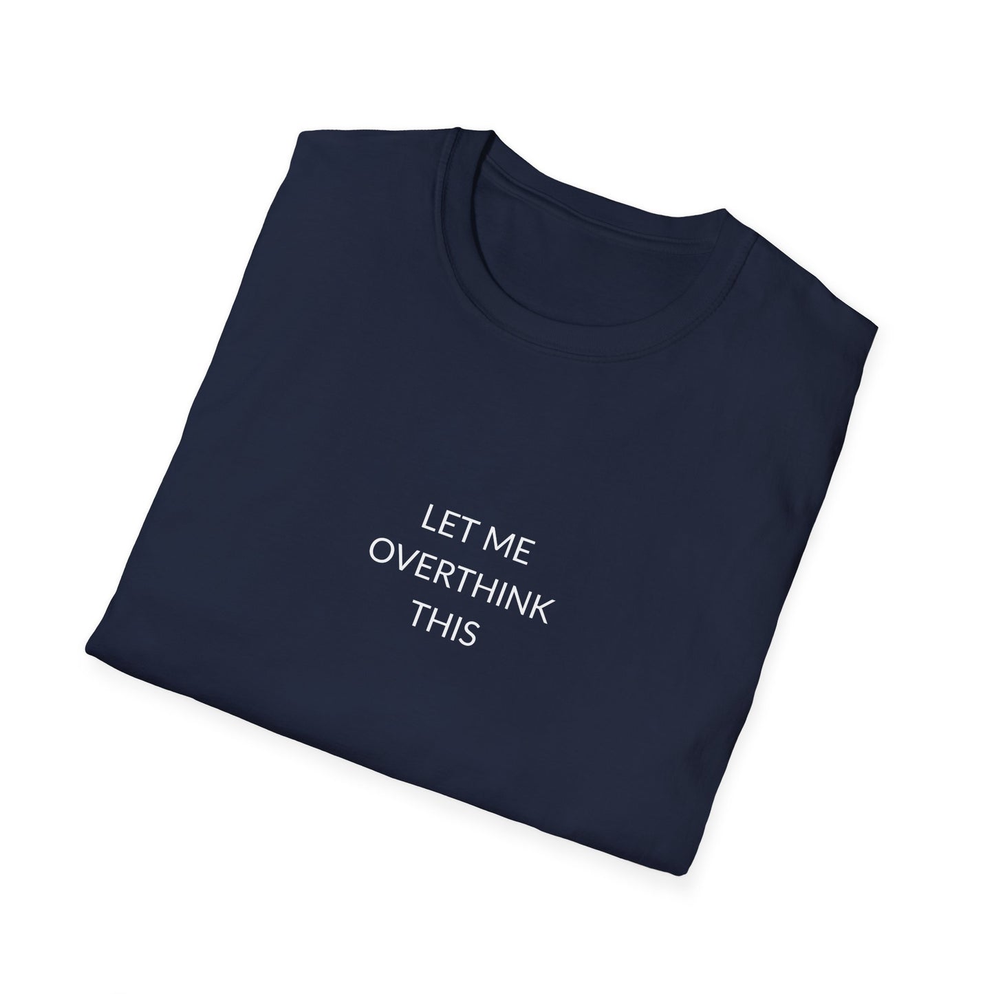 Unisex Softstyle T-Shirt: Let Me Overthink This, Funny Gift, Casual Wear, Mental Health Awareness, Relaxed Fit Tee