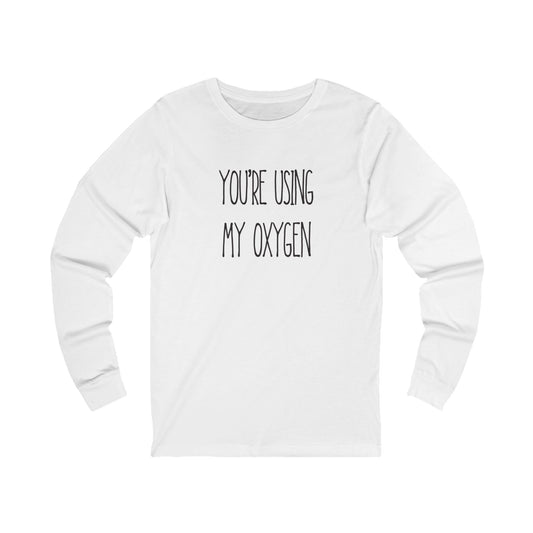 Unisex Long Sleeve Tee - "You're Using My Oxygen" - Fun Gift for Friends, Casual Wear, Humor Shirt, Birthday Present, Inspirational Style