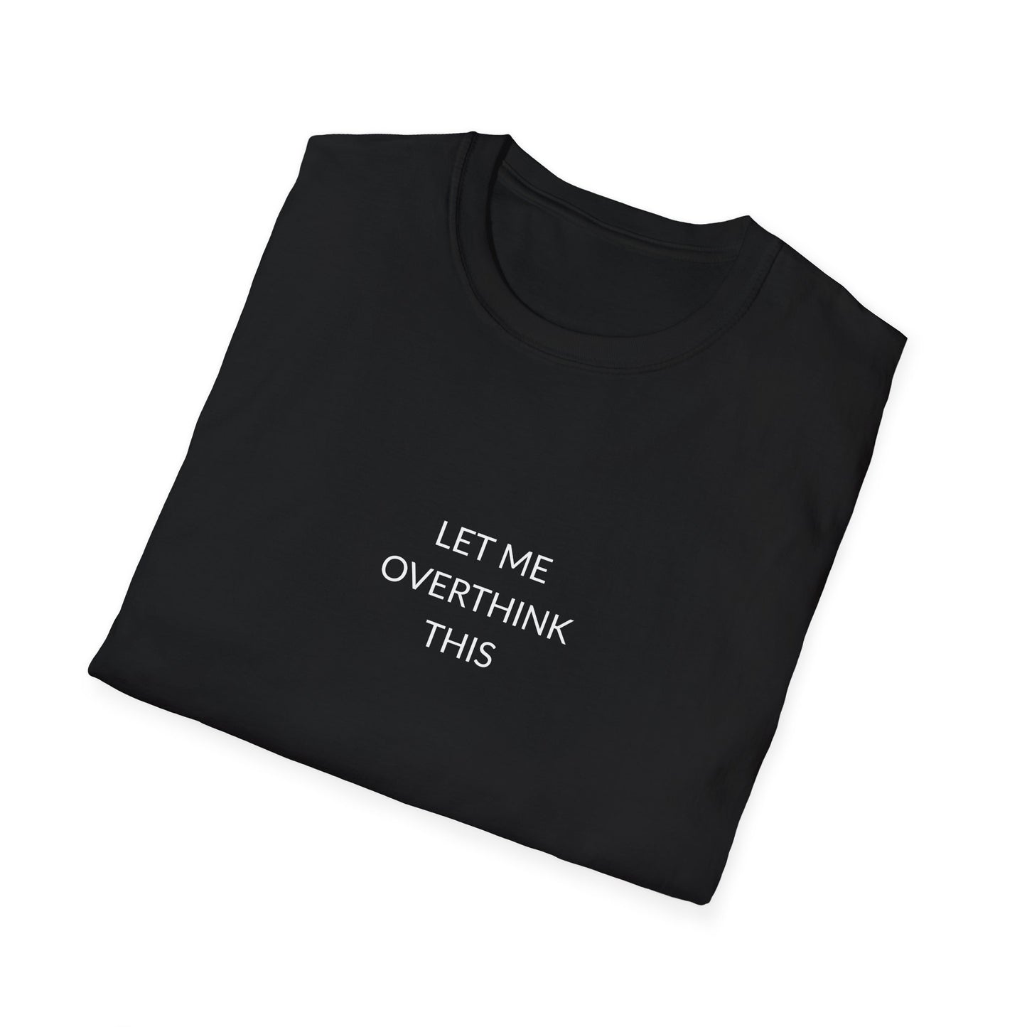 Unisex Softstyle T-Shirt: Let Me Overthink This, Funny Gift, Casual Wear, Mental Health Awareness, Relaxed Fit Tee