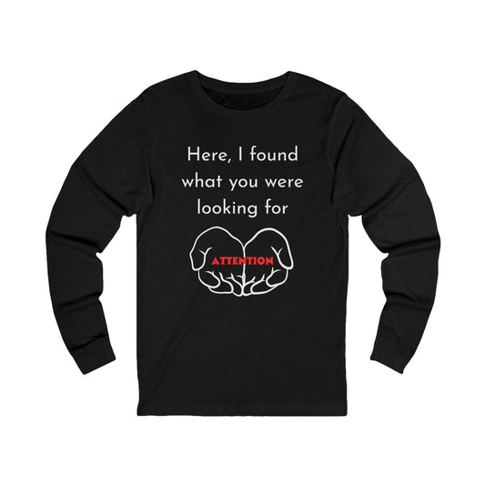 Attention-Seeking Unisex Long Sleeve Tee, Funny Gift for Friends, Casual Wear, Birthday Present, Quirky Style