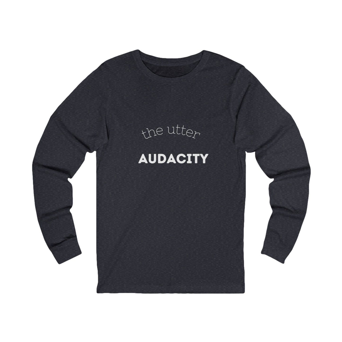 Audacity Long Sleeve Tee: Bold Statement Shirt for Creative Souls, Unisex Graphic Tee, Inspirational Gift, Everyday Wear, Street Style