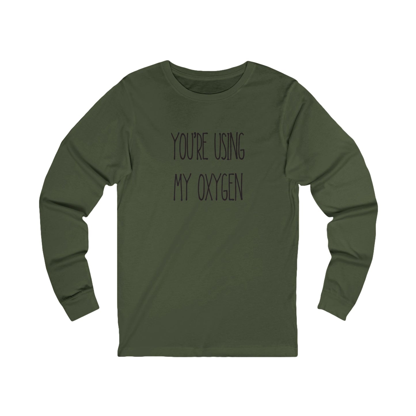 Unisex Long Sleeve Tee - "You're Using My Oxygen" - Fun Gift for Friends, Casual Wear, Humor Shirt, Birthday Present, Inspirational Style