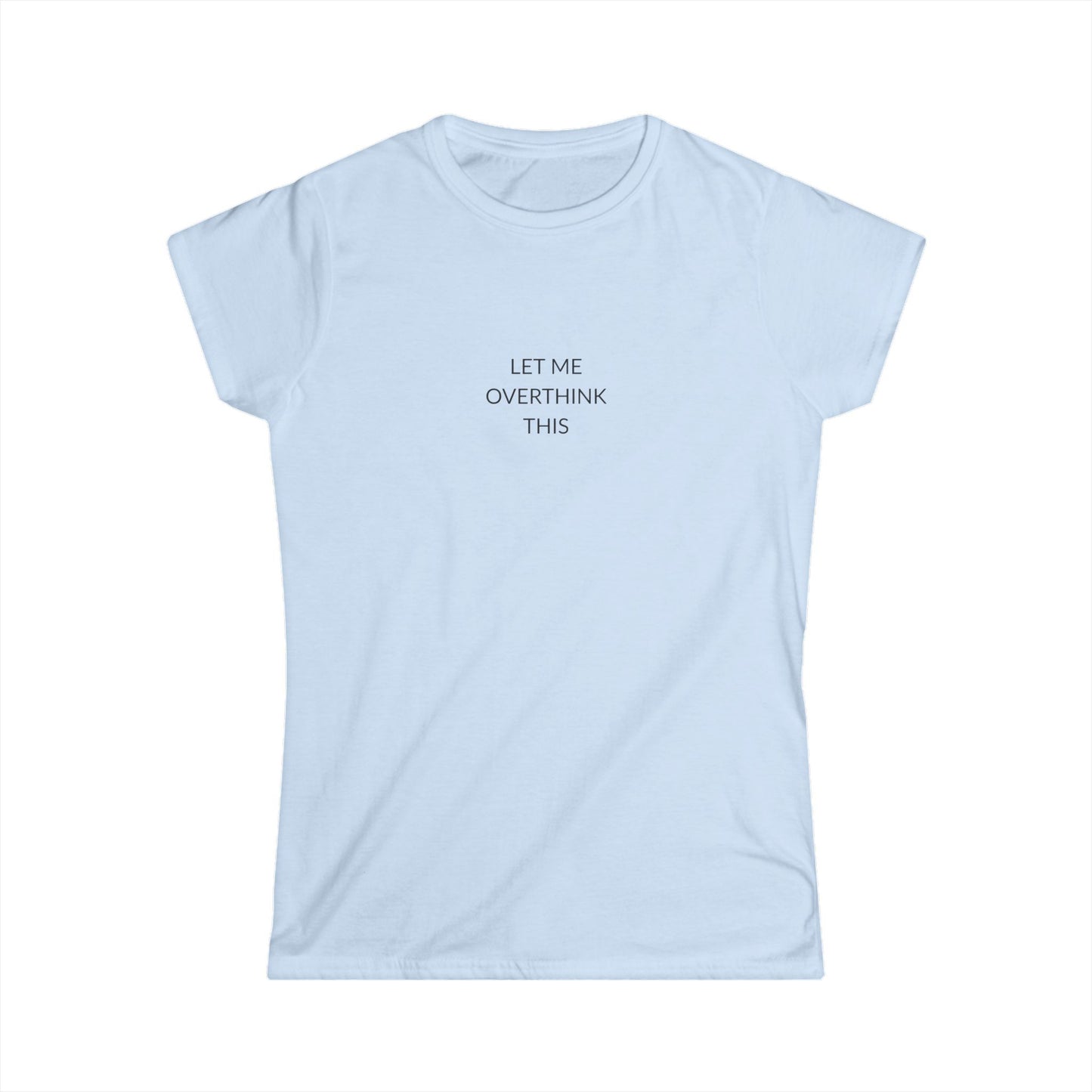 Let Me Overthink This Women's Softstyle Tee, Casual Wear, Gift for Thinkers, Great for Friends, Everyday Comfort, Fun Humor Shirt