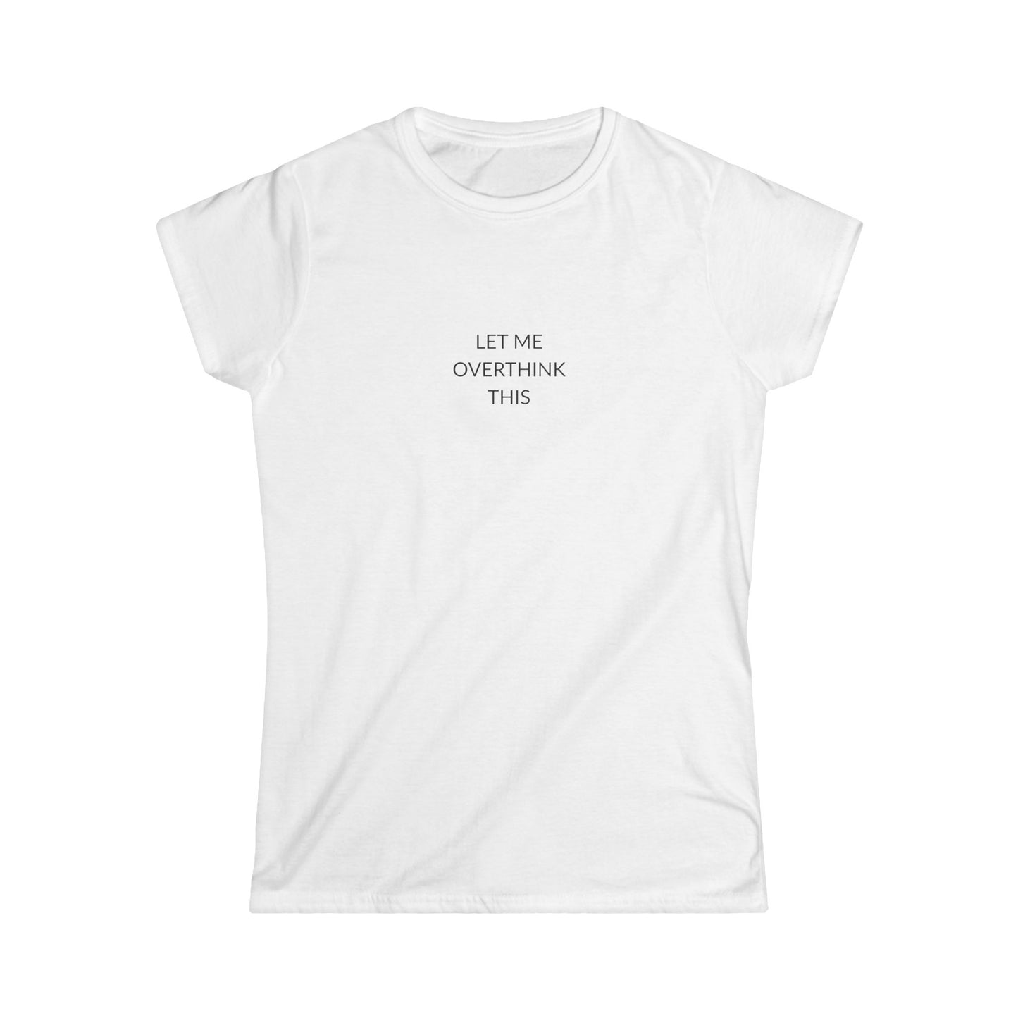 Let Me Overthink This Women's Softstyle Tee, Casual Wear, Gift for Thinkers, Great for Friends, Everyday Comfort, Fun Humor Shirt