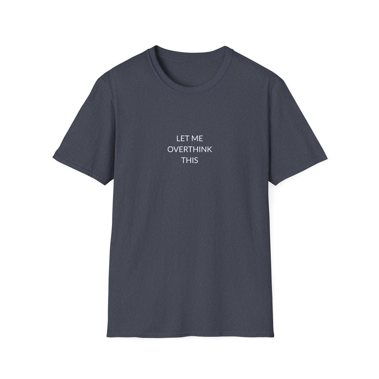 Unisex Softstyle T-Shirt: Let Me Overthink This, Funny Gift, Casual Wear, Mental Health Awareness, Relaxed Fit Tee