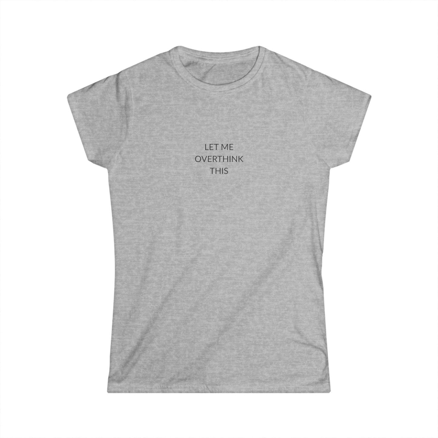 Let Me Overthink This Women's Softstyle Tee, Casual Wear, Gift for Thinkers, Great for Friends, Everyday Comfort, Fun Humor Shirt