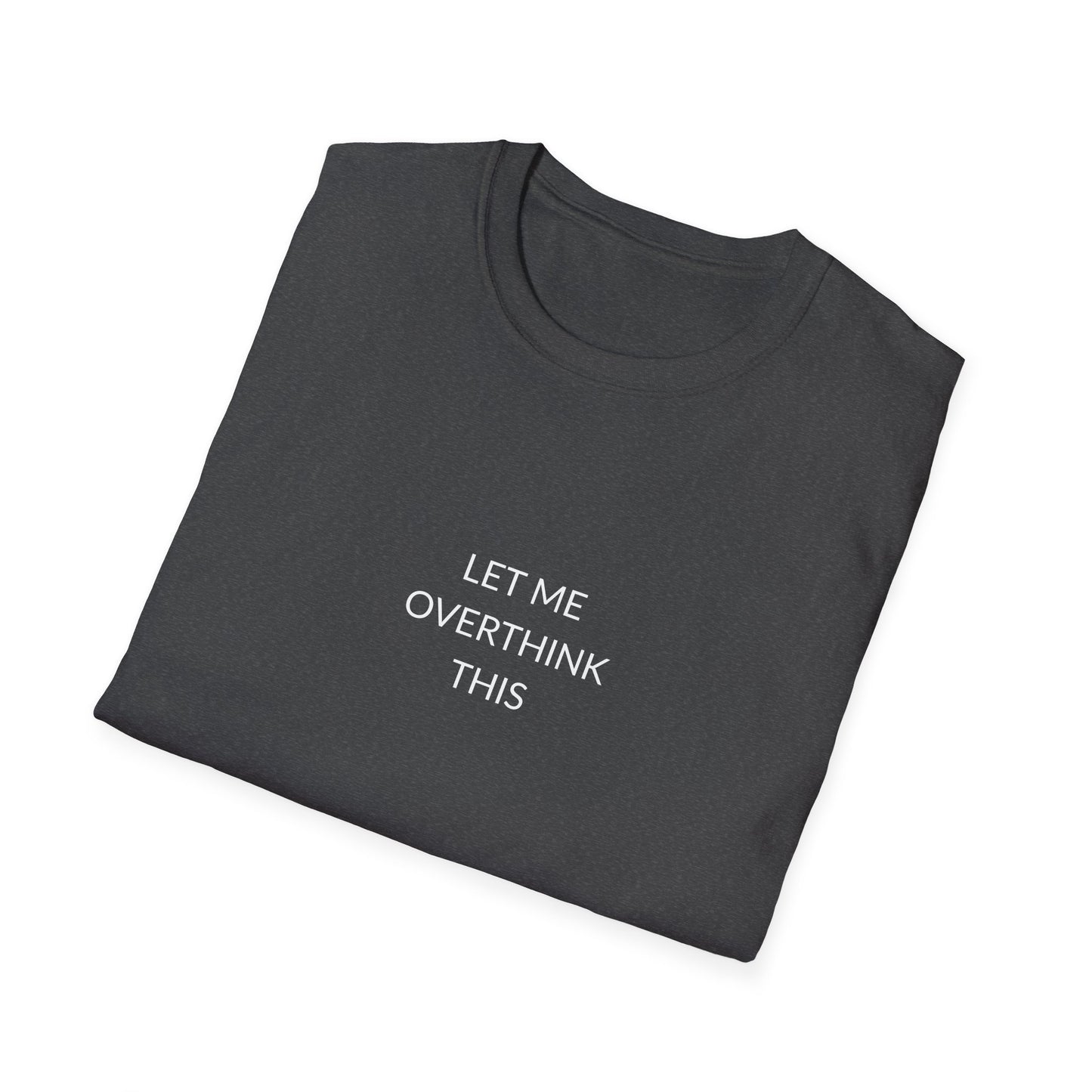 Unisex Softstyle T-Shirt: Let Me Overthink This, Funny Gift, Casual Wear, Mental Health Awareness, Relaxed Fit Tee