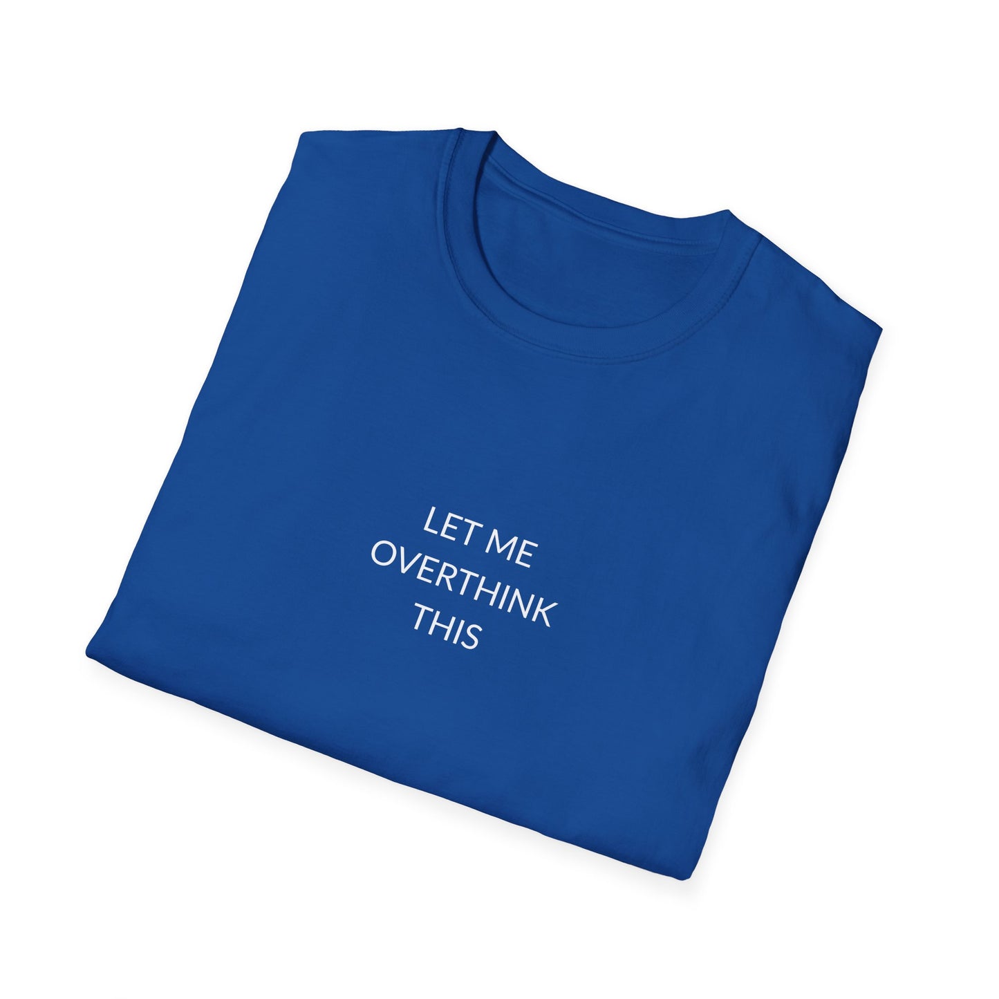 Unisex Softstyle T-Shirt: Let Me Overthink This, Funny Gift, Casual Wear, Mental Health Awareness, Relaxed Fit Tee