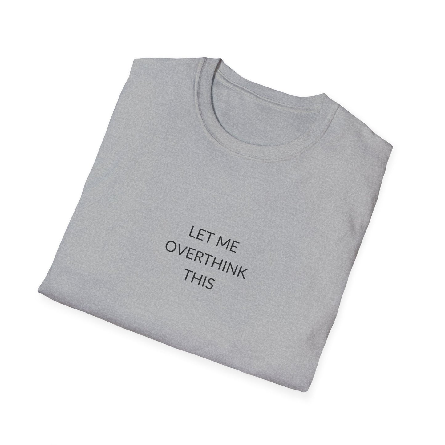 Unisex Softstyle T-Shirt: Let Me Overthink This, Funny Gift, Casual Wear, Mental Health Awareness, Relaxed Fit Tee