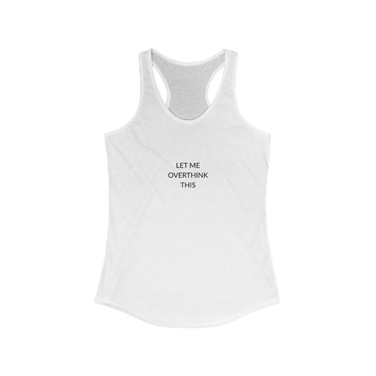Let Me Overthink Tank Top | Funny Women's Racerback | Casual Summer Wear | Gift for Thinkers | Perfect for Relaxation