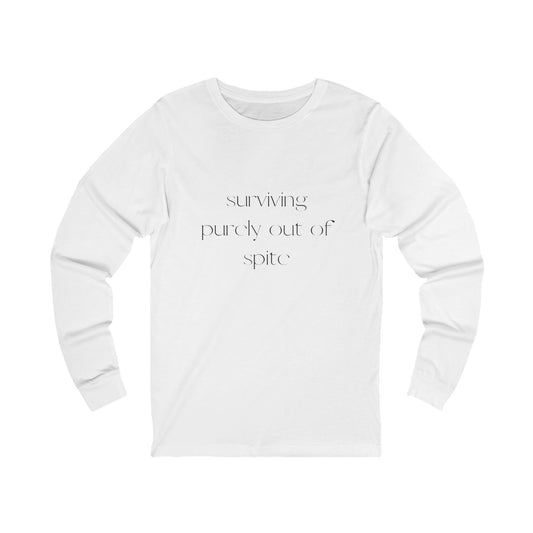 Inspirational Long Sleeve Tee: Surviving Purely Out of Spite, Casual Top, Gift for Friends, Motivational Shirt, Everyday Wear, Cozy Layering