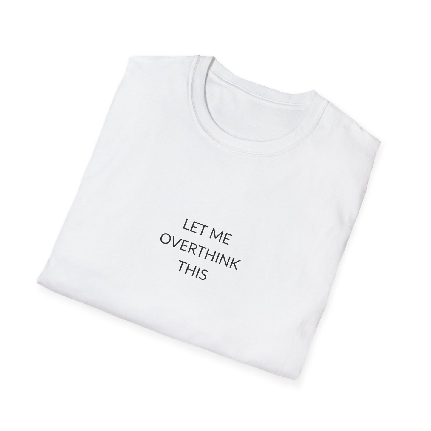 Unisex Softstyle T-Shirt: Let Me Overthink This, Funny Gift, Casual Wear, Mental Health Awareness, Relaxed Fit Tee