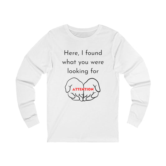 Attention-Seeking Unisex Long Sleeve Tee, Funny Gift for Friends, Casual Wear, Birthday Present, Quirky Style